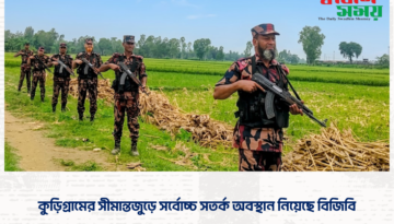 কুড়িগ্রামের সীমান্তজুড়ে সর্বোচ্চ সতর্ক অবস্থান নিয়েছে বিজিবি
