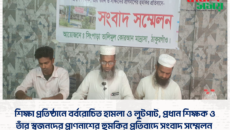 শিক্ষা প্রতিষ্ঠানে বর্বরোচিত হামলা ও লুটপাট, প্রধান শিক্ষক ও তাঁর স্বজনদের প্রাণনাশের হুমকির প্রতিবাদে সংবাদ সম্মেলন