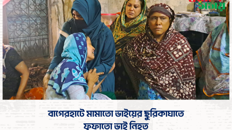 বাগেরহাটে মামাতো ভাইয়ের ছুরিকাঘাতে ফুফাতো ভাই নিহত