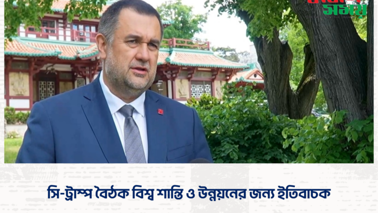 সি-ট্রাম্প বৈঠক বিশ্ব শান্তি ও উন্নয়নের জন্য ইতিবাচক