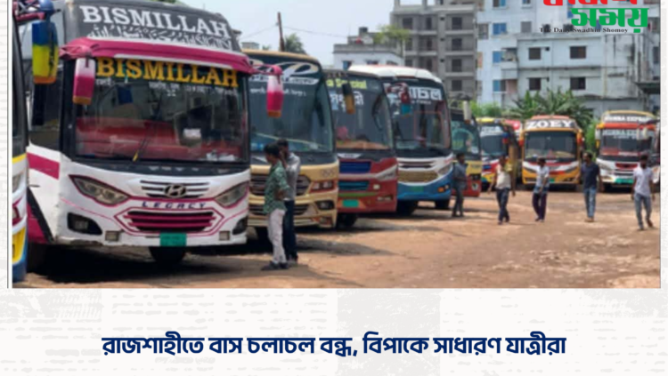রাজশাহীতে বাস চলাচল বন্ধ, বিপাকে সাধারণ যাত্রীরা