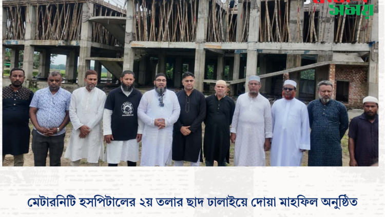 মেটারনিটি হসপিটালের ২য় তলার ছাদ ঢালাইয়ে দোয়া মাহফিল অনুষ্ঠিত