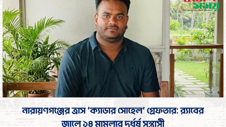নারায়ণগঞ্জের ত্রাস ‘ক্যাডার সোহেল’ গ্রেফতার: র‍্যাবের জালে ১৪ মামলার দুর্ধর্ষ সন্ত্রাসী