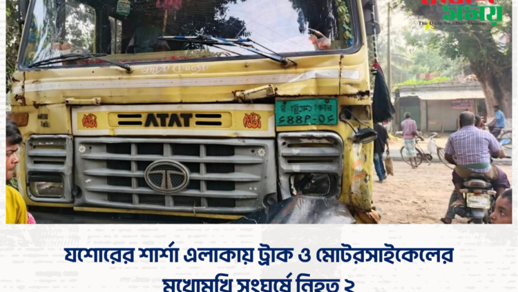 যশোরের শার্শা এলাকায় ট্রাক ও মোটরসাইকেলের মুখোমুখি সংঘর্ষে নিহত ২